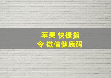 苹果 快捷指令 微信健康码